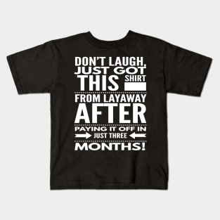 Don't Laugh, Just Got This Shirt off Layaway Kids T-Shirt